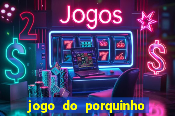 jogo do porquinho que ganha dinheiro